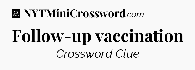 Follow-up vaccination - LA Times Crossword