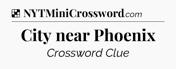 Solution: City near Phoenix - NYT Crossword