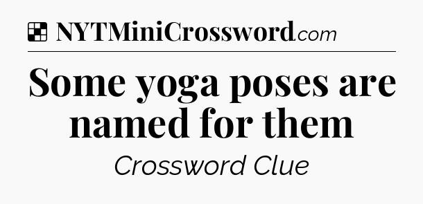 Solution: Some yoga poses are named for them - NYT Crossword