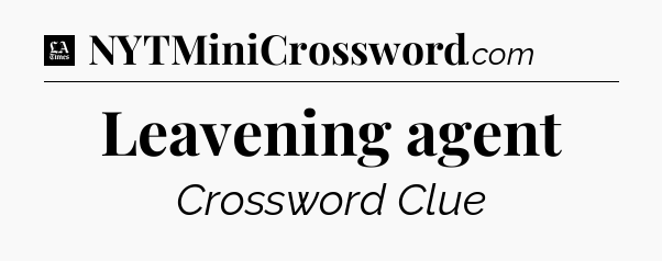 Leavening agent - LA Times Crossword