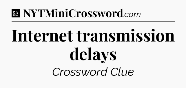 Internet transmission delays - LA Times Crossword
