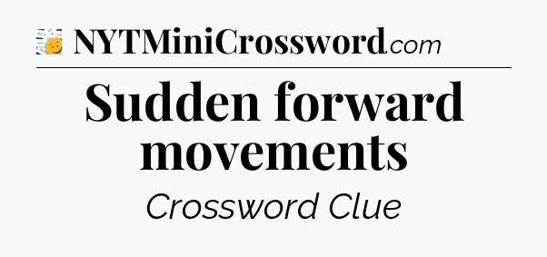 Sudden forward movements - 7 Little Words