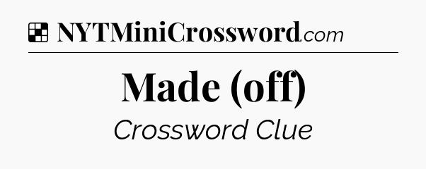 Solution: Made (off) - NYT Crossword