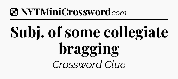 Solution: Subj. of some collegiate bragging - NYT Crossword