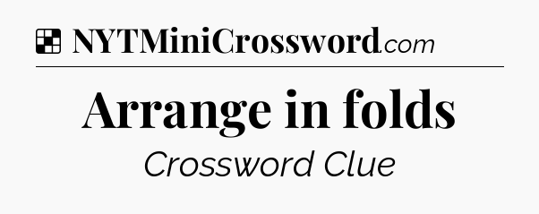 Solution: Arrange in folds - NYT Crossword