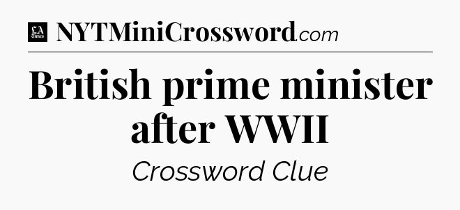 British prime minister after WWII - LA Times Crossword