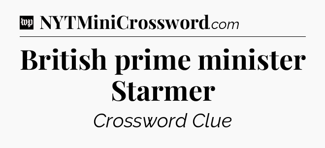 British prime minister Starmer Crossword Clue