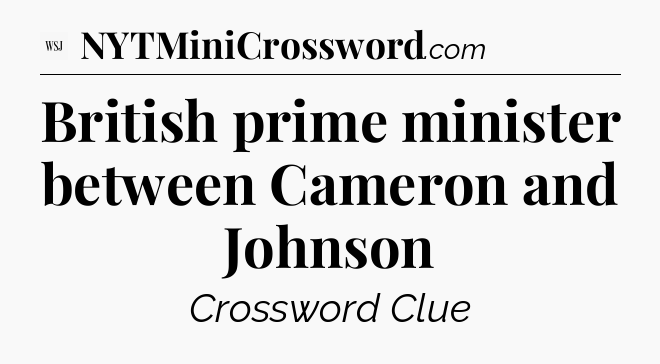 British prime minister between Cameron and Johnson - WSJ Crossword