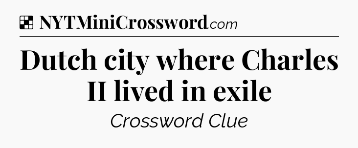 Solution: Dutch city where Charles II lived in exile - NYT Crossword