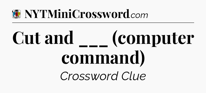 Cut and ___ (computer command) Crossword Clue