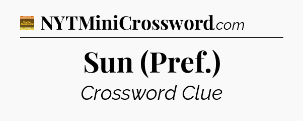 Sun (Pref.) - Eugene Sheffer Crossword