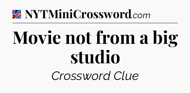 Movie not from a big studio Crossword Clue