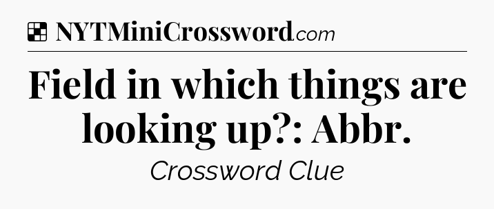 Solution: Field in which things are looking up?: Abbr - NYT Crossword