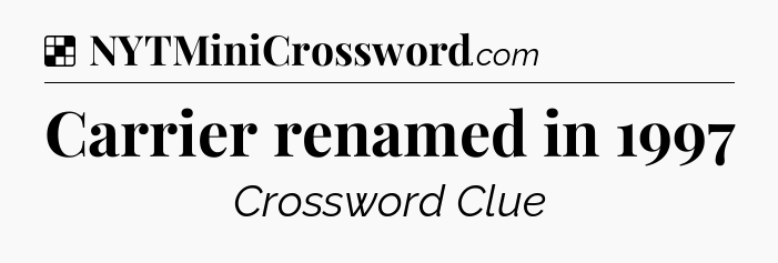 Solution: Carrier renamed in 1997 - NYT Crossword