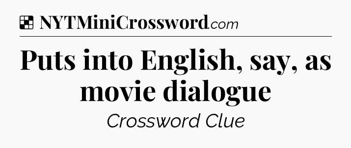 Solution: Puts into English, say, as movie dialogue - NYT Crossword