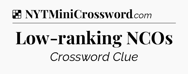 Solution: Low-ranking NCOs - NYT Crossword