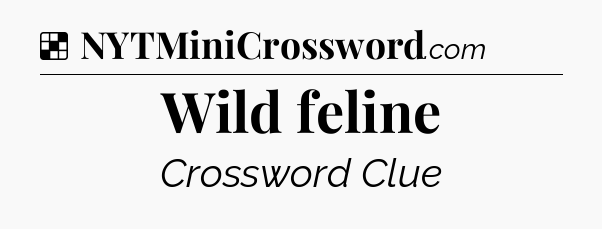Solution: Wild feline - NYT Crossword