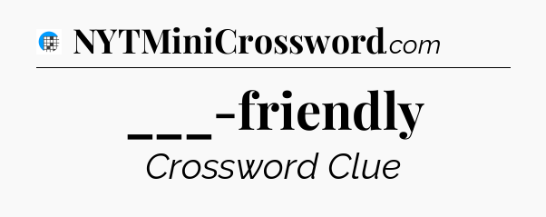 ___-friendly Crossword Clue
