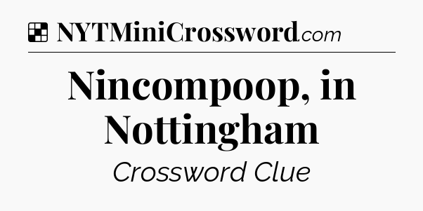Solution: Nincompoop, in Nottingham - NYT Crossword