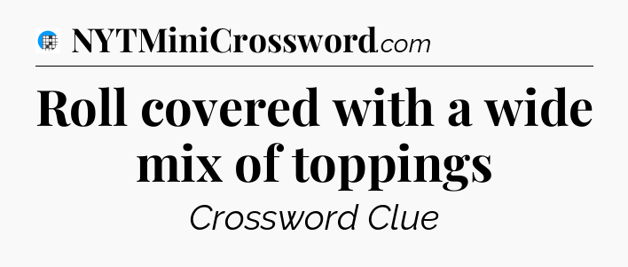 Roll covered with a wide mix of toppings Crossword Clue