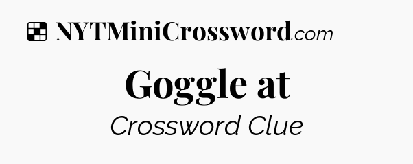 Solution: Goggle at - NYT Crossword