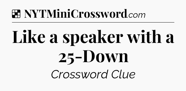 Solution: Like a speaker with a 25-Down - NYT Crossword