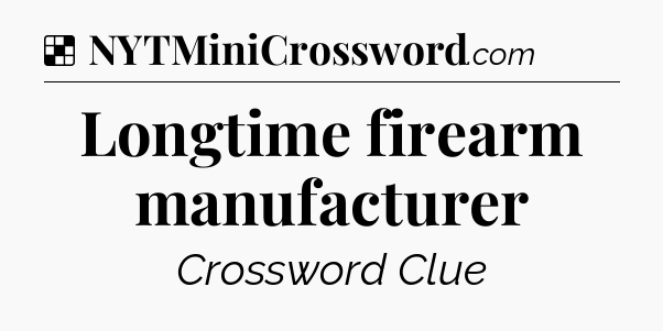 Solution: Longtime firearm manufacturer - NYT Crossword
