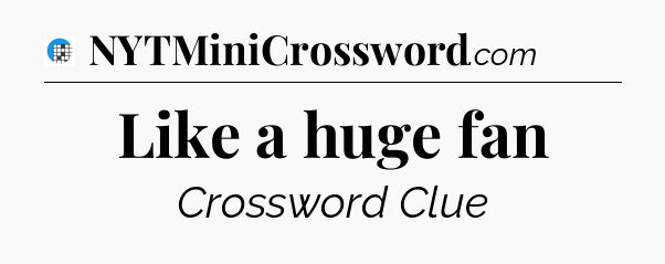 Like a huge fan Crossword Clue