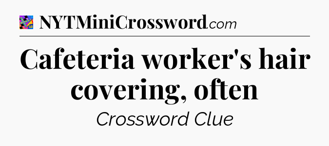 Cafeteria worker's hair covering, often Crossword Clue
