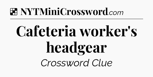 Solution: Cafeteria worker's headgear - NYT Crossword