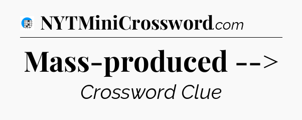 Mass-produced --> Crossword Clue