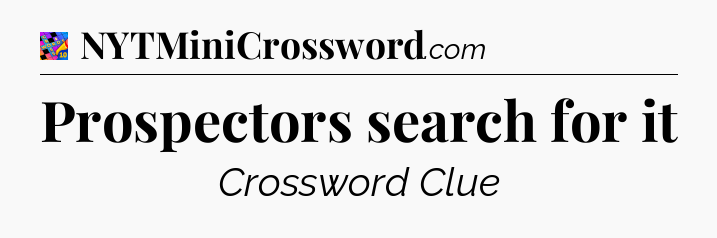 Prospectors search for it Crossword Clue