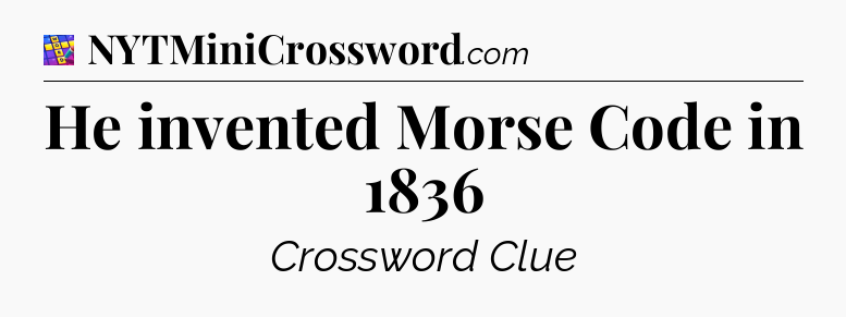 He invented Morse Code in 1836 Codycross