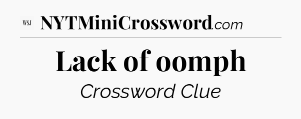 Lack of oomph - WSJ Crossword