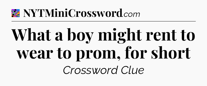 What a boy might rent to wear to prom, for short Crossword Clue