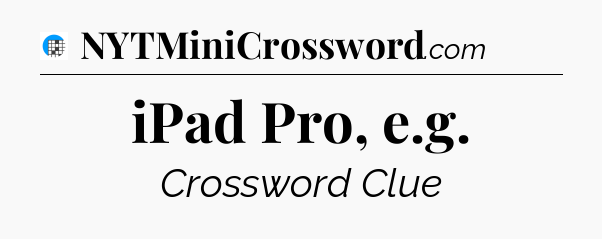 iPad Pro, e.g Crossword Clue