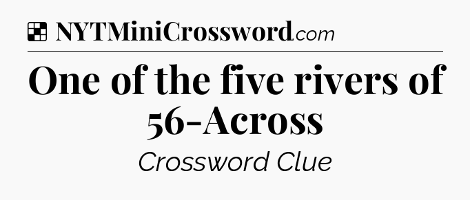 Solution: One of the five rivers of 56-Across - NYT Crossword