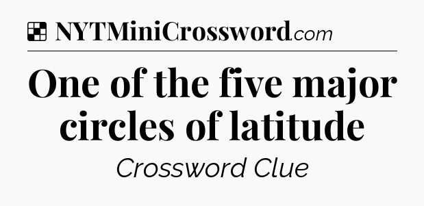 Solution: One of the five major circles of latitude - NYT Crossword