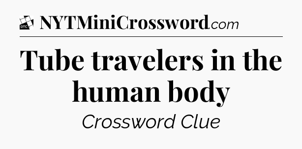 Tube travelers in the human body - Daily Themed Classic Crossword