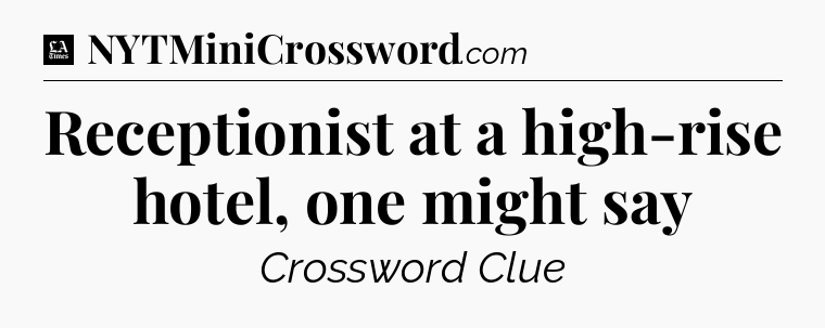 Receptionist at a high-rise hotel, one might say - LA Times Crossword