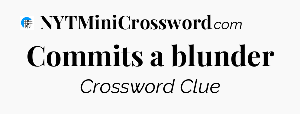 Commits a blunder Crossword Clue