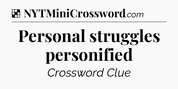 Solution: Personal struggles personified - NYT Crossword