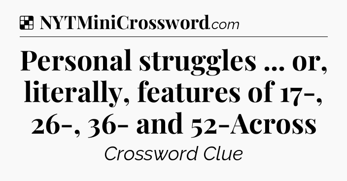Solution: Personal struggles ... or, literally, features of 17-, 26-, 36- and 52-Across - NYT Crossword