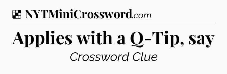 Solution: Applies with a Q-Tip, say - NYT Crossword