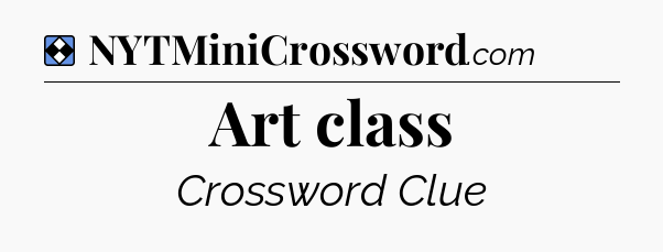 Solution: Art class - NYT Mini Crossword