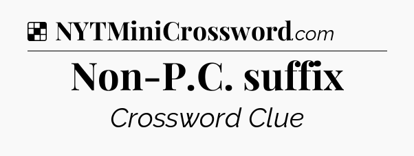 Solution: Non-P.C. suffix - NYT Crossword