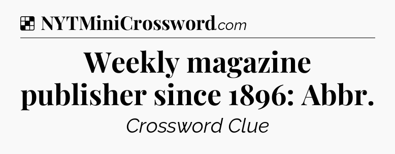 Solution: Weekly magazine publisher since 1896: Abbr - NYT Crossword