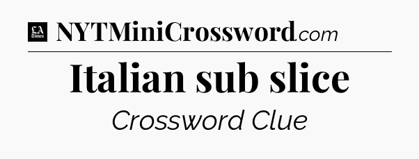 Italian sub slice - LA Times Crossword