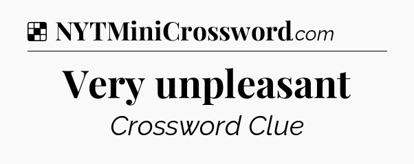 Solution: Very unpleasant - NYT Crossword