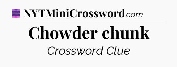 Chowder chunk - Thomas Joseph Crossword